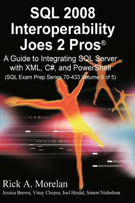 SQL 2008 Interoperability Joes 2 Pros Volume 5: Integrating XML, C# and Power Shell by Rick Morelan