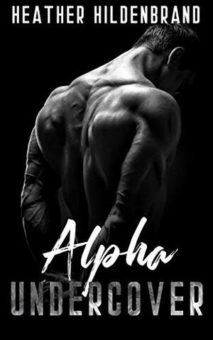 Alpha Undercover by Heather Hildenbrand, Holly Eastman