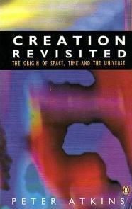 Creation Revisited: The Origin of Space, Time and the Universe by Peter Atkins