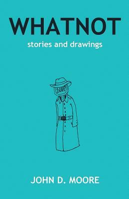 Whatnot: Stories and Drawings by John D. Moore