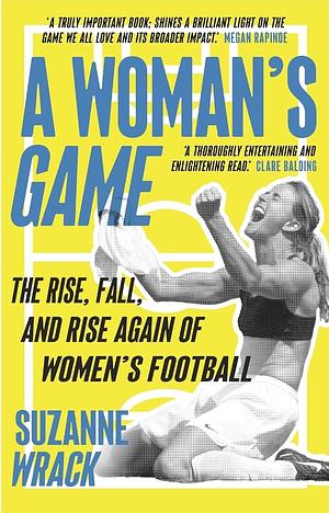 A Woman's Game: The Rise, Fall, and Rise Again of Women's Football by Suzanne Wrack