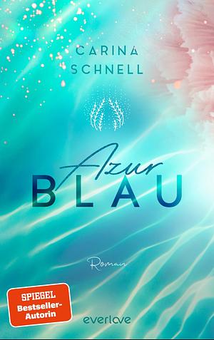 Azurblau: Roman | Mit limitiertem Farbschnitt | Willkommen an Frankreichs Küste! | Die neue New-Adult-Reihe der SPIEGEL-Bestseller-Autorin by Carina Schnell