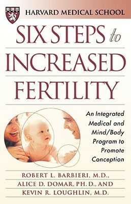 Six Steps to Increased Fertility: An Integrated Medical and Mind/Body Program to Promote Conception by Robert L. Barbieri, Harvard Medical School