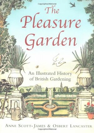 The Pleasure Garden An Illustrated History of British Gardening by Osbert Lancaster, Anne Scott-James