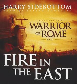 Fire in the East: Warrior of Rome, Book I by Harry Sidebottom