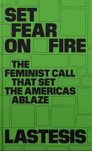 Set Fear on Fire: The Feminist Call That Set the Americas Ablaze by LasTesis