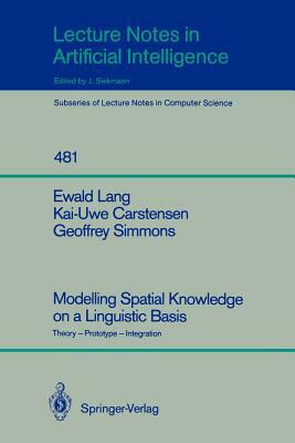 Modelling Spatial Knowledge on a Linguistic Basis: Theory - Prototype - Integration by Kai-Uwe Carstensen, Geoffrey Simmons, Ewald Lang