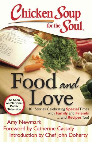 Chicken Soup for the Soul: Food and Love: 101 Stories Celebrating Special Times with Family and Friends... and Recipes Too! by Jack Canfield