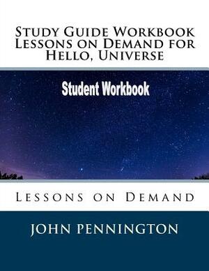 Study Guide Workbook Lessons on Demand for Hello, Universe: Lessons on Demand by John Pennington