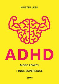 ADHD. Mózg łowcy i inne supermoce by Kristin Leer