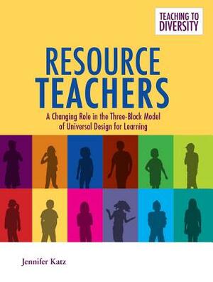 Resource Teachers: A Changing Role in the Three-Block Model of Universal Design for Learning by Jennifer Katz