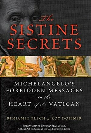 The Sistine Secrets: Michelangelo's Forbidden Messages in the Heart of the Vatican by Benjamin Blech