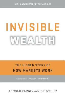 Invisible Wealth: The Hidden Story of How Markets Work by Arnold Kling, Nick Schulz