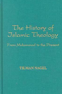 The History Of Islamic Theology: From Muhammad To The Present by Tilman Nagel