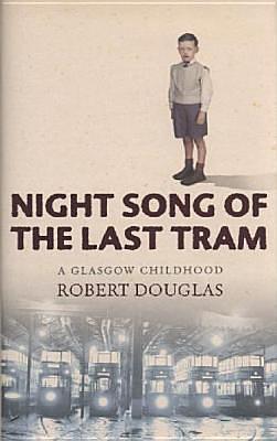 Night Song of the Last Tram : A Glasgow Childhood by Robert Douglas, Robert Douglas