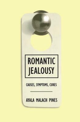 Romantic Jealousy: Causes, Symptoms, Cures by Ayala Malach Pines