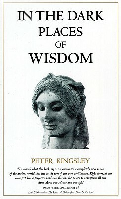 In the Dark Places of Wisdom by Peter Kingsley