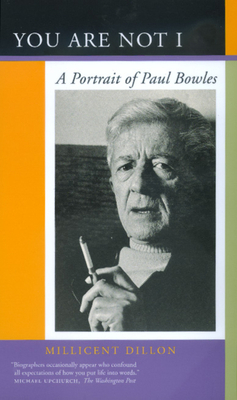 You Are Not I: A Portrait of Paul Bowles by Millicent Dillon