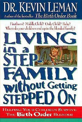 Living in a Step-Family Without Getting Stepped on: Helping Your Children Survive the Birth Order Blender by Kevin Leman