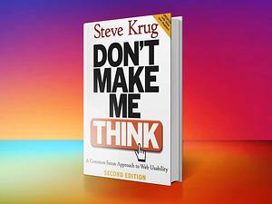 Don't Make Me Think: A Common Sense Approach to Web Usability, 2nd Edition by Steve Krug, Steve Krug