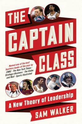 The Captain Class: A New Theory of Leadership by Sam Walker