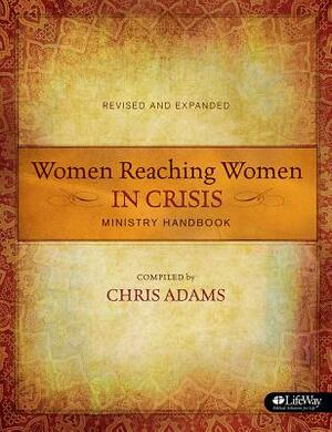 Women Reaching Women in Crisis (Revised & Expanded): Ministry Handbook by Chris Adams