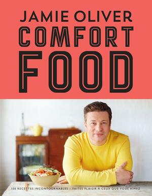 Comfort Food: 100 Recettes Pour Se Faire Du Bien by Jamie Oliver