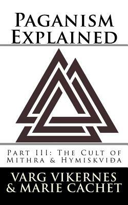 Paganism Explained, Part III: The Cult of Mithra & Hymiskvida by Varg Vikernes, Marie Cachet