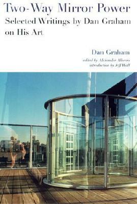 Two-Way Mirror Power: Selected Writings by Dan Graham on His Art by Dan Graham