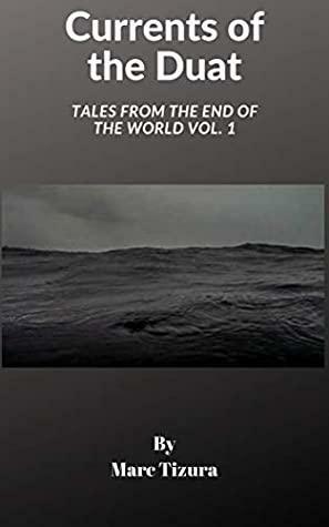 Currents of the Duat: Tales from the end of the world Volume One by Marc Tizura, Dan Gonzales