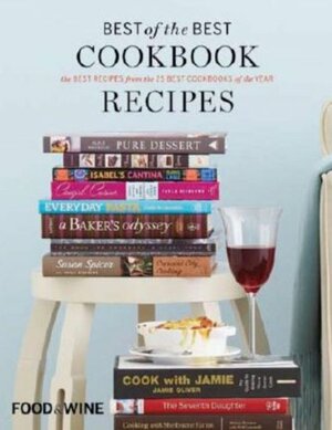 Food & Wine Best of the Best Cookbook Recipes: The Best Recipes from the 25 Best Cookbooks of the Year by Food &amp; Wine Magazine, Kate Heddings