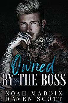 Owned by the Boss: A Mafia Romance by Noah Maddix, Raven Scott