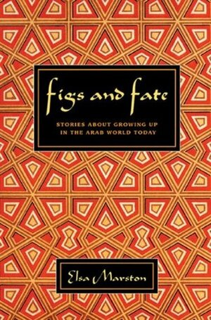 Figs and Fate: Stories about Growing Up in the Arab World Today by Elsa Marston