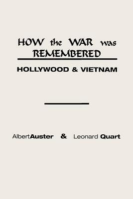 How the War Was Remembered: Hollywood and Vietnam by Leonard Quart, Albert Auster