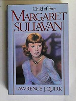 Margaret Sullavan: Child Of Fate by Lawrence J. Quirk