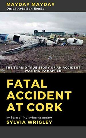 Fatal Accident At Cork: The Sordid True Story by Sylvia Wrigley