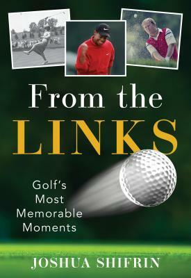 From the Links: Golf's Most Memorable Moments by Joshua Shifrin