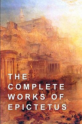 The Complete Works of Epictetus by Elizabeth Carter, Epictetus