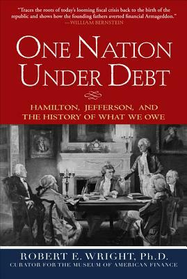 One Nation Under Debt: Hamilton, Jefferson, and the History of What We Owe by Robert E. Wright