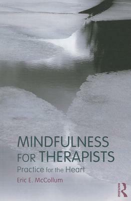 Mindfulness for Therapists: Practice for the Heart by Eric E. McCollum