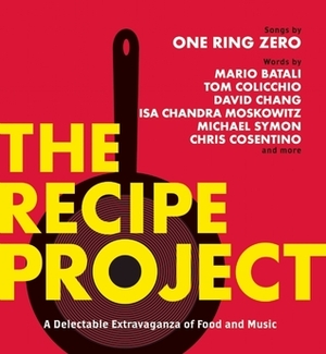 The Recipe Project: A Delectable Extravaganza of Food and Music by Leigh Newman, One Ring Zero, Michael Hearst