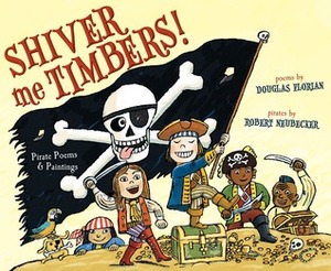 Shiver Me Timbers!: Pirate Poems & Paintings by Robert Neubecker, Douglas Florian