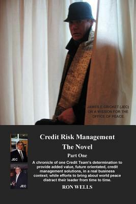 Credit Risk Management - The Novel: Part One by Ron Wells