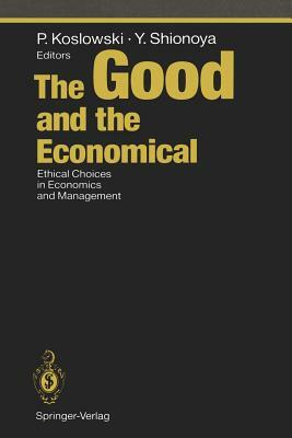 The Good and the Economical: Ethical Choices in Economics and Management by 