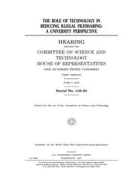 The role of technology in reducing illegal filesharing: a university perspective by United S. Congress, Committee on Science and Techno (house), United States House of Representatives