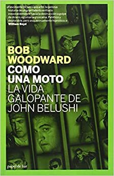 Como una moto: La vida galopante de John Belushi by Bob Woodward