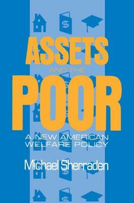 Assets and the Poor: New American Welfare Policy by Neil Gilbert, Michael Sherraden
