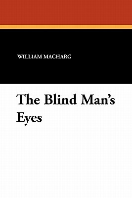 The Blind Man's Eyes by William Macharg, Edwin Balmer
