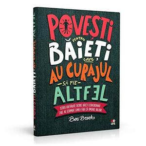 Povesti pentru baieti care au curajul sa fie altfel by Ben Brooks