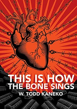This Is How the Bone Sings by W. Todd Kaneko